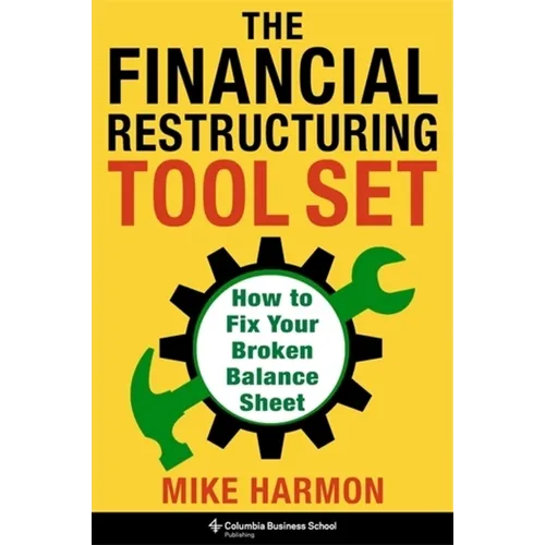 The Financial Restructuring Tool Set: How to Fix Your Broken Balance Sheet