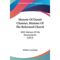Memoir Of Daniel Chamier, Minister Of The Reformed Church: With Notices Of His Descendants (1852)