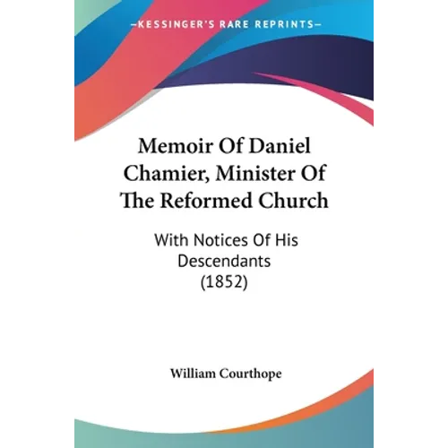 Memoir Of Daniel Chamier, Minister Of The Reformed Church: With Notices Of His Descendants (1852)