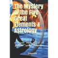 The Mystery of the Five Great Elements & Astrology: A classic work based on Pancha Maha-Bhoota