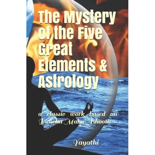 The Mystery of the Five Great Elements & Astrology: A classic work based on Pancha Maha-Bhoota