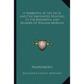 A Narrative of the Facts and Circumstances Relating to the Kidnaping and Murder of William Morgan