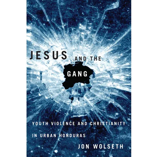 Jesus and the Gang: Youth Violence and Christianity in Urban Honduras