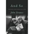 And So . . .: Thoughts and Stories of a Life