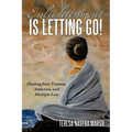 Enlightenment Is Letting Go!: Healing from Trauma, Addiction, and Multiple Loss