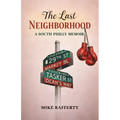 The Last Neighborhood: A South Philly Memoir