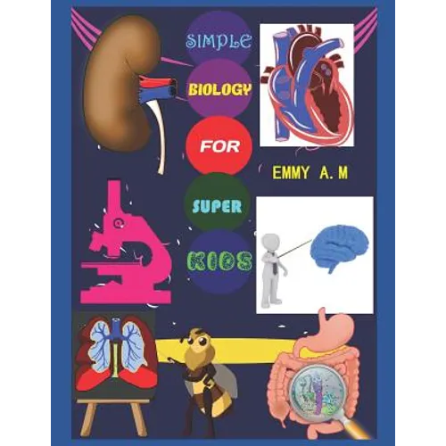 Simple Biology for Super Kids: Basic Human Biology for Advanced Kids