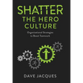 Shatter the Hero Culture: Organizational Strategies to Boost Teamwork