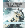 The Art of Remote Collaboration: Strategies for Effective Teamwork in a Virtual World