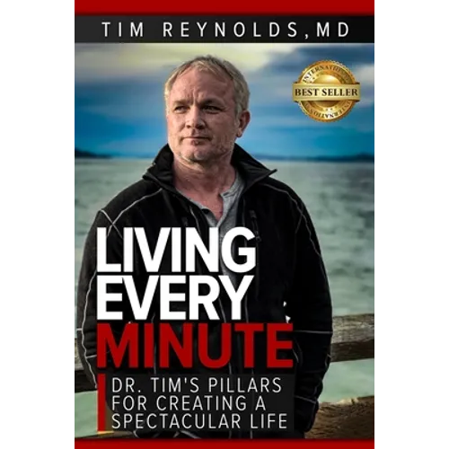 Living Every Minute: Dr. Tim's Pillars for Creating a Spectacular Life