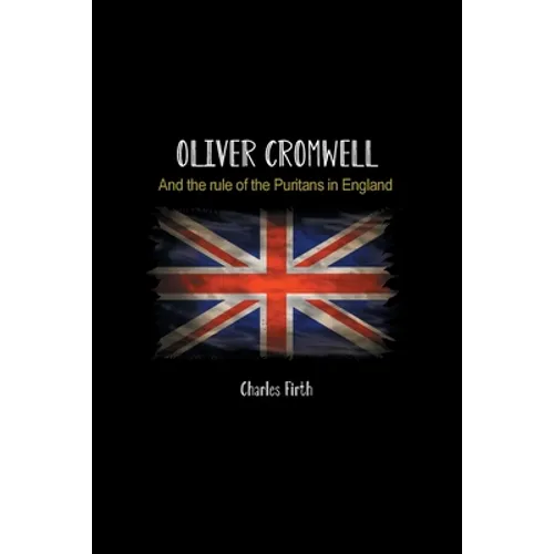 Oliver Cromwell: And the rule of the Puritans in England