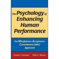 The Psychology of Enhancing Human Performance: The Mindfulness-Acceptance-Commitment (Mac) Approach