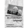 In a Fisherman's Language: An Autobiography by Captain James Arruda Henry