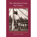 The Shoshoni-Crow Sun Dance: Volume 170