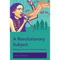 A Revolutionary Subject: Pedagogy of Women of Color and Indigeneity