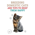Breeding Domestic Cats and Tips to Keep Them Happy