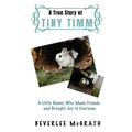 A True Story Of Tiny Timm: A Little Bunny Who Made Friends and Brought Joy to Everyone