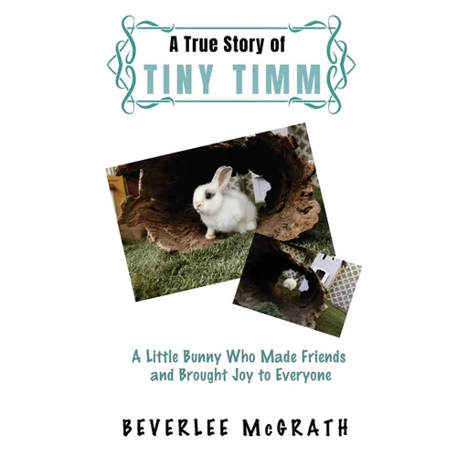 A True Story Of Tiny Timm: A Little Bunny Who Made Friends and Brought Joy to Everyone