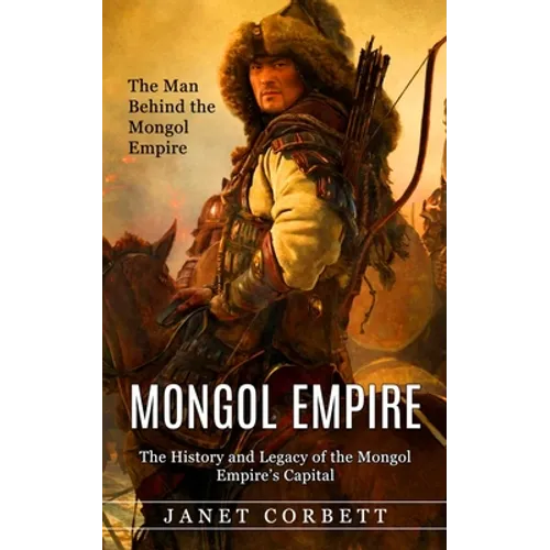 Mongol Empire: The Man Behind the Mongol Empire (The History and Legacy of the Mongol Empire's Capital): A Captivating Guide to an Italian Astronomer