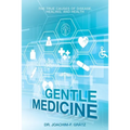 Gentle Medicine: The True Causes of Disease, Healing, and Health
