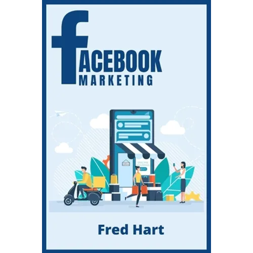 Facebook Marketing: World-Class Techniques for Optimizing Your Page, Increasing Likes, and Creating Captivating Facebook Ads That Produce Powerful Res