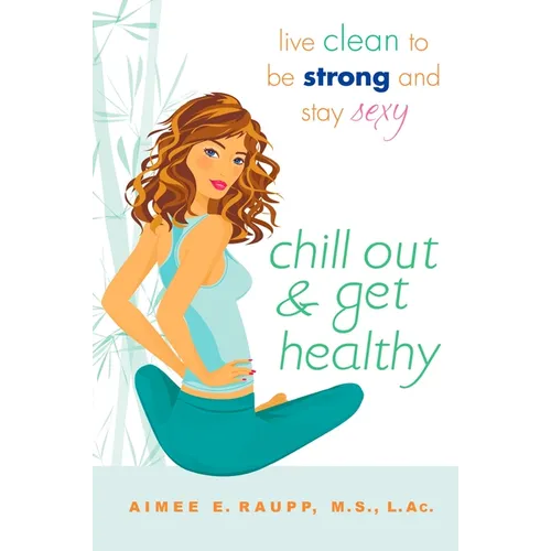Chill Out and Get Healthy: Chill Out and Get Healthy: Live Clean to Be Strong and Stay Sexy