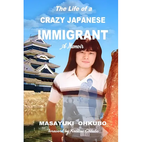 The Life of a Crazy Japanese Immigrant- A Memoir