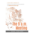 The 9 A.M. Meeting: A High-Impact Approach to Making Work Meaningful, Energizing Employees, and Taming the Turnover Tiger