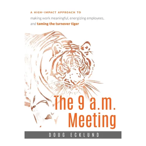 The 9 A.M. Meeting: A High-Impact Approach to Making Work Meaningful, Energizing Employees, and Taming the Turnover Tiger