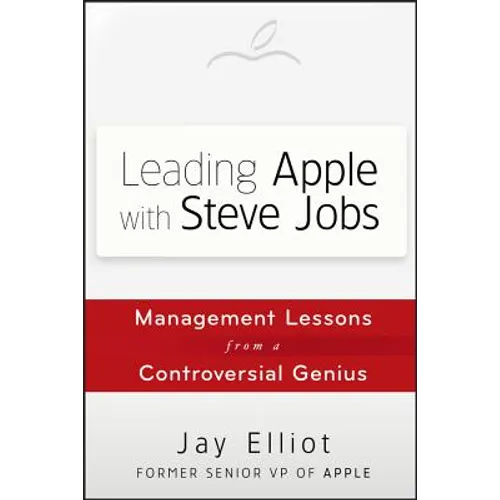 Leading Apple with Steve Jobs: Management Lessons from a Controversial Genius