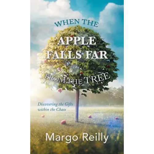 When the Apple Falls Far from the Tree: Discovering the Gifts Within the Chaos