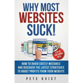 Why Most Websites Suck!: How To Avoid Costly Mistakes And Discover The Latest Strategies To Boost Profits From Your Website