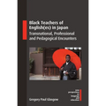 Black Teachers of English(es) in Japan: Transnational, Professional and Pedagogical Encounters