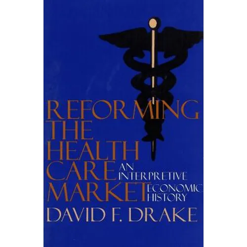 Reforming the Health Care Market: An Interpretive Economic History