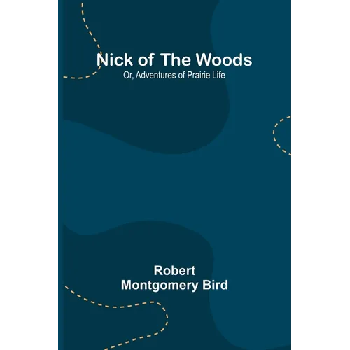 Nick of the Woods; Or, Adventures of Prairie Life