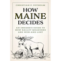 How Maine Decides: An Insider's Guide to How Ballot Measures Are Won and Lost