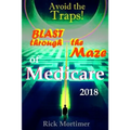 Avoid the Traps! Blast Through The Maze of Medicare: How to Find the Best Medicare Plan for You, and How to Get Everything You Need Once You Are Insid