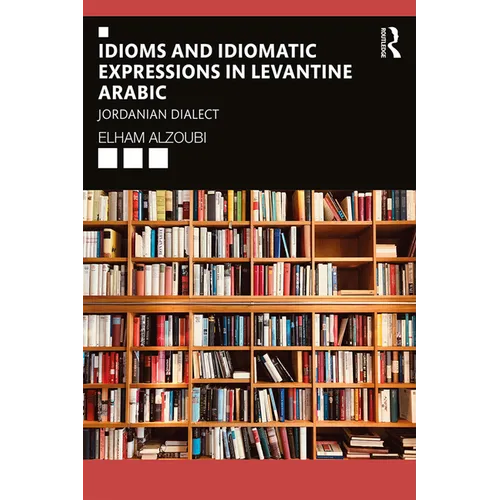 Idioms and Idiomatic Expressions in Levantine Arabic: Jordanian Dialect