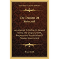 The Truisms Of Statecraft: An Attempt To Define, In General Terms, The Origin, Growth, Purpose And Possibilities Of Popular Government