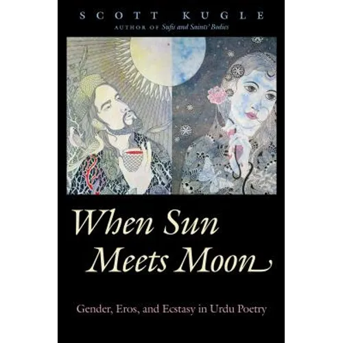 When Sun Meets Moon: Gender, Eros, and Ecstasy in Urdu Poetry