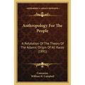 Anthropology For The People: A Refutation Of The Theory Of The Adamic Origin Of All Races (1891)