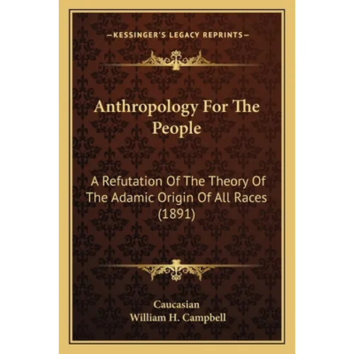 Anthropology For The People: A Refutation Of The Theory Of The Adamic Origin Of All Races (1891)