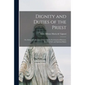 Dignity and Duties of the Priest; or, Selva. A Collection of Materials for Ecclesiastical Retreats. Rules of Life and Spiritual Rules
