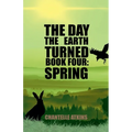 The Day The Earth Turned Book 4: Spring