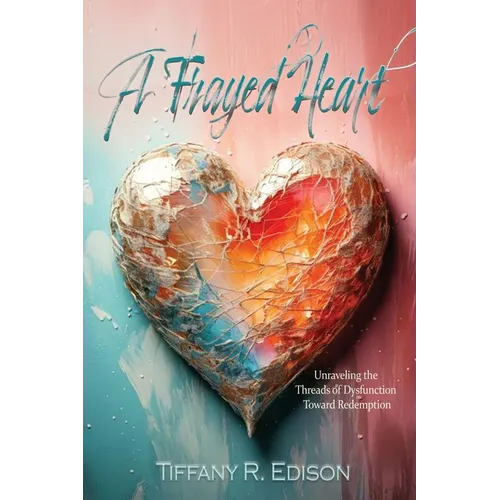 A Frayed Heart: Unraveling the Threads of Dysfunction Toward Redemption