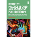 Reflective Practice in Child and Adolescent Psychotherapy: Listening to Young People