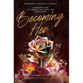 Becoming Her: A Woman's Path to Purpose, Self Love, and Fulfillment