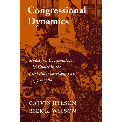 Congressional Dynamics: Structure, Coordination, and Choice in the First American Congress, 1774-1789
