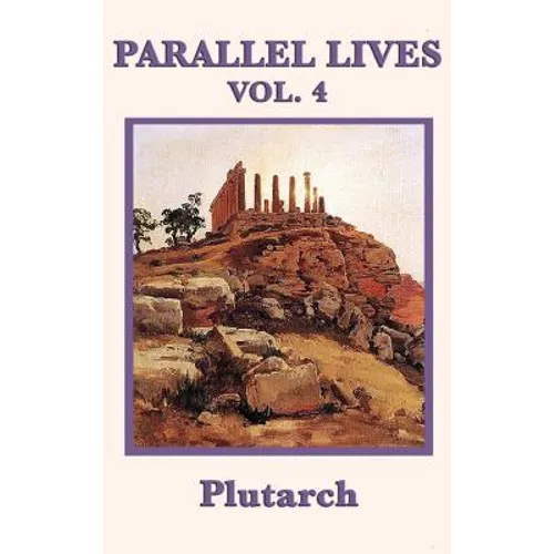 Parallel Lives Vol. 4: Classical Biographies of Greek and Roman Statesmen, Soldiers, and Leaders