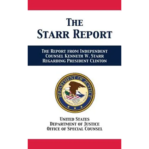 The Starr Report: Referral from Independent Counsel Kenneth W. Starr Regarding President Clinton